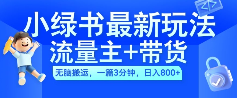 2024小绿书流量主+带货最新玩法，AI无脑搬运，一篇图文3分钟，日入几张-汇智资源网