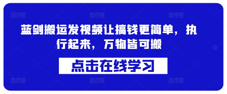 蓝剑搬运发视频让搞钱更简单，执行起来，万物皆可搬-汇智资源网