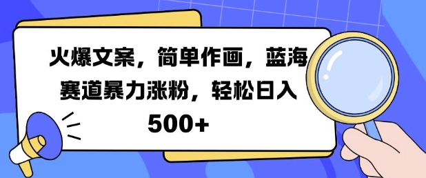 火爆文案，简单作画，蓝海赛道暴力涨粉，轻松日入5张-汇智资源网