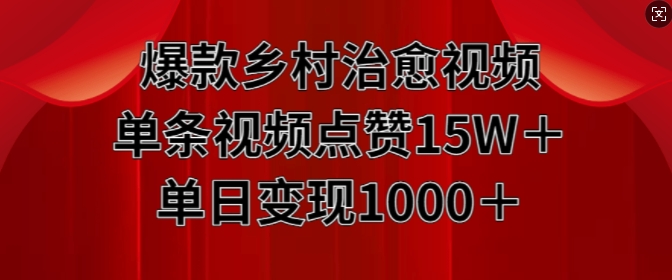 爆款乡村治愈视频，单条视频点赞15W+单日变现1k-汇智资源网