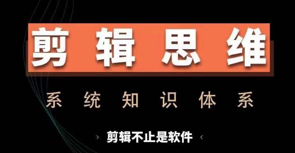 剪辑思维系统课，从软件到思维，系统学习实操进阶，从讲故事到剪辑技巧全覆盖-汇智资源网