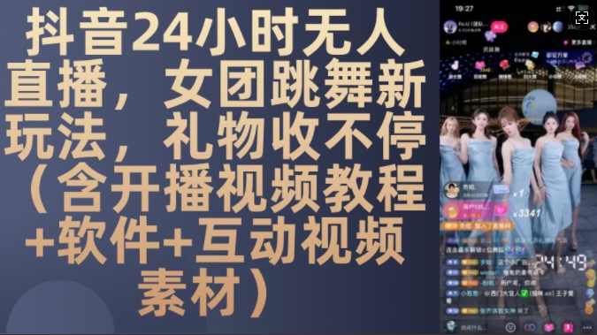 DY 24小时无人直播，女团跳舞新玩法，礼物收不停(含开播视频教程+软件+互动视频素材)【揭秘】-汇智资源网