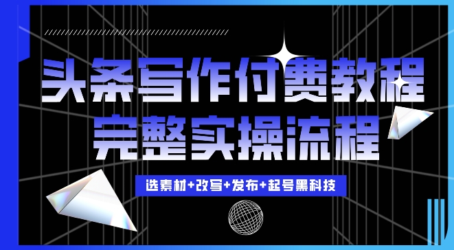 今日头条写作付费私密教程，轻松日入3位数，完整实操流程【揭秘】-汇智资源网