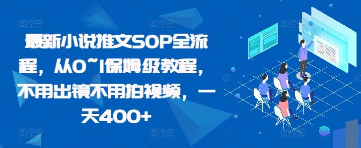 最新小说推文SOP全流程，从0~1保姆级教程，不用出镜不用拍视频，一天400+-汇智资源网