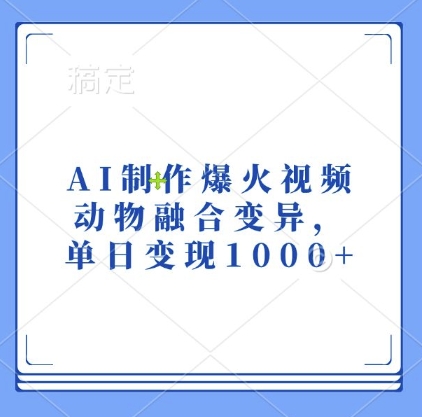 AI制作爆火视频，动物融合变异，单日变现1k-汇智资源网