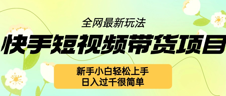 快手短视频带货项目最新玩法，新手小白轻松上手，日入几张很简单【揭秘】-汇智资源网