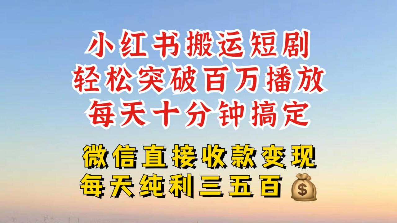 小红书搬运热门短剧，轻松爆流百万播放，每天引流几十人，搞个大几百块真的很简单-汇智资源网