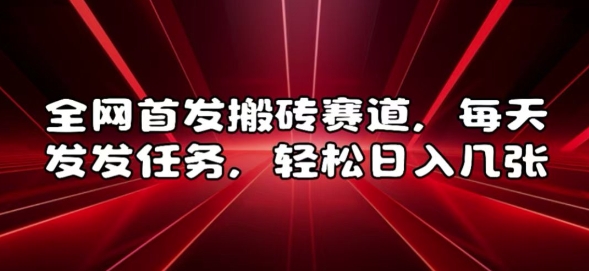 全网首发搬砖赛道，每天发发任务，轻松日入几张【揭秘】-汇智资源网