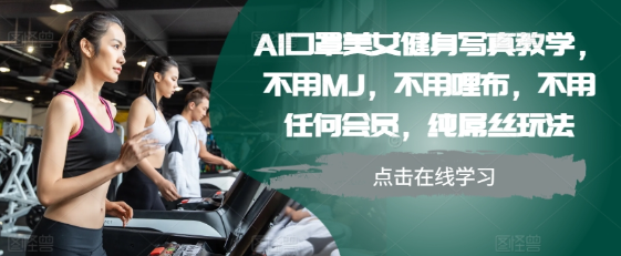 AI口罩美女健身写真教学，不用MJ，不用哩布，不用任何会员，纯屌丝玩法-汇智资源网