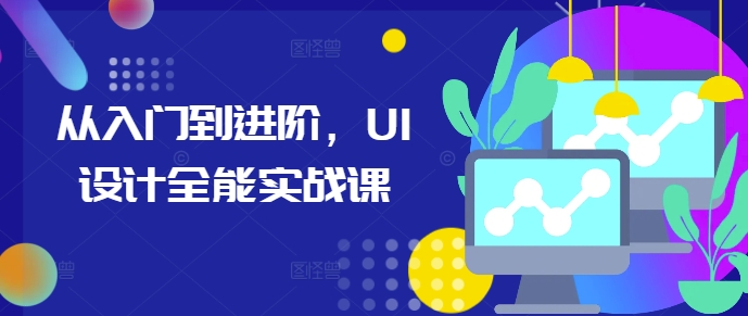 从入门到进阶，UI设计全能实战课-汇智资源网