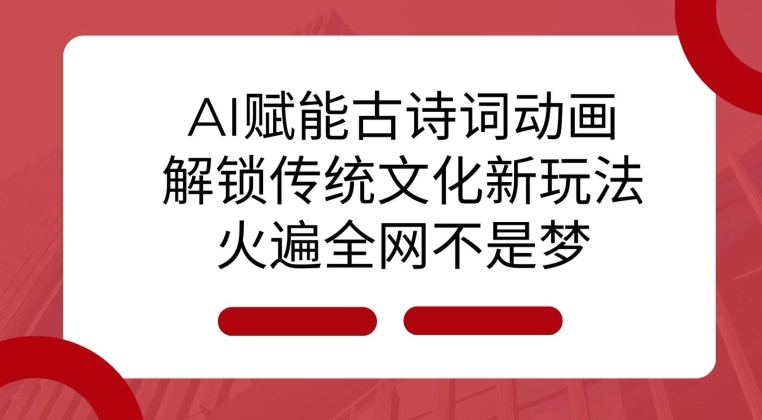 AI 赋能古诗词动画：解锁传统文化新玩法，火遍全网不是梦!-汇智资源网