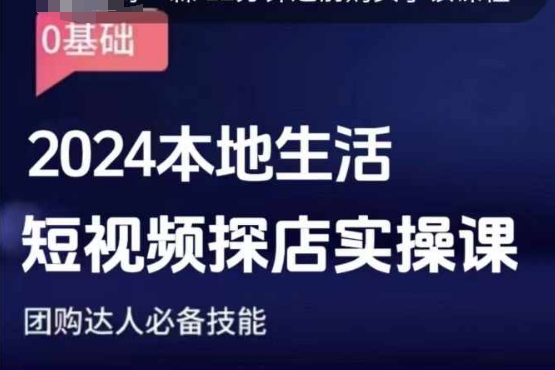 团购达人短视频课程，2024本地生活短视频探店实操课，团购达人必备技能-汇智资源网