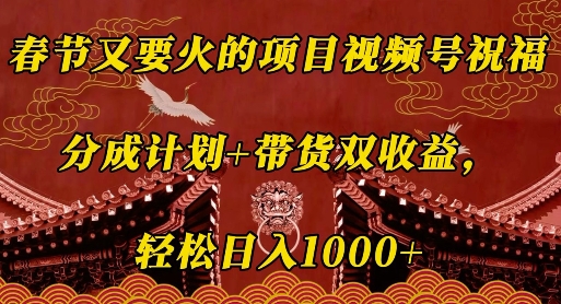 春节又要火的项目视频号祝福，分成计划+带货双收益，轻松日入几张【揭秘】-汇智资源网