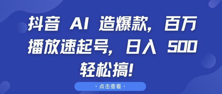 抖音 AI 造爆款，百万播放速起号，日入5张 轻松搞【揭秘】-汇智资源网