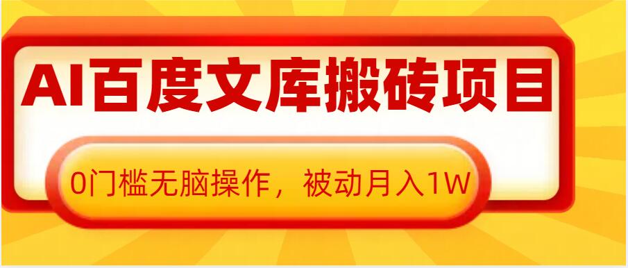 AI百度文库搬砖项目，0门槛无脑操作，被动月入1W-汇智资源网