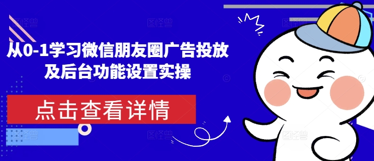 从0-1学习微信朋友圈广告投放及后台功能设置实操-汇智资源网