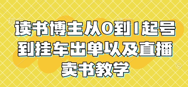 读书博主从0到1起号到挂车出单以及直播卖书教学-汇智资源网