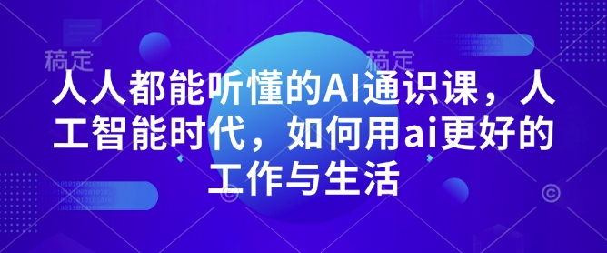 人人都能听懂的AI通识课，人工智能时代，如何用ai更好的工作与生活-汇智资源网