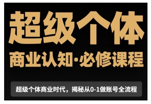 超级个体商业认知觉醒视频课，商业认知·必修课程揭秘从0-1账号全流程-汇智资源网