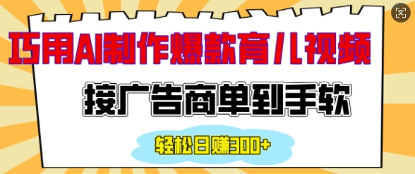 用AI制作情感育儿爆款视频，接广告商单到手软，日入200+-汇智资源网